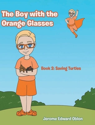 The Boy with the Orange Glasses: Book 2: Saving Turtles by Oblon, Jerome Edward