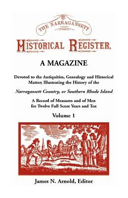 The Narragansett Historical Register, A Magazine Devoted to the Antiquities, Genealogy and Historical Matter Illustrating the History of the Narra-gan by Arnold, James N.