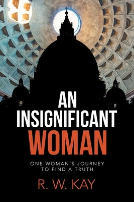 An Insignificant Woman: One Woman's Journey to Find a Truth by Kay, R. W.