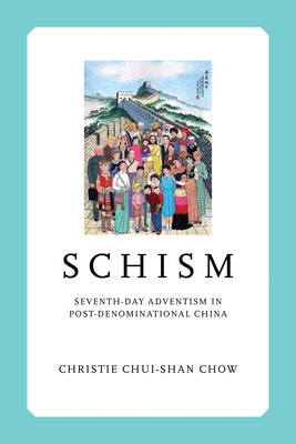 Schism: Seventh-Day Adventism in Post-Denominational China by Chow, Christie Chui-Shan
