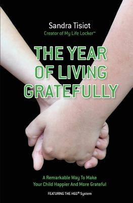 The Year Of Living Gratefully: A Remarkable Way To Make Your Child Happier And M: Learn how to dramatically improve your child's attitude and gratitud by Tisiot, Sandra