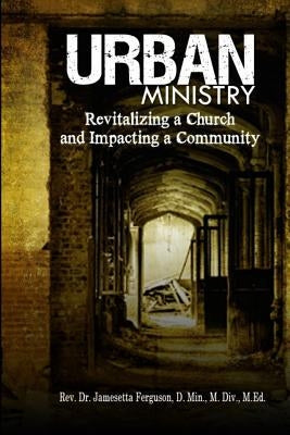 Urban Ministry: Revitalizing a Church and Impacting a Community by Royston, Claude R.