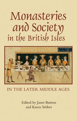 Monasteries and Society in the British Isles in the Later Middle Ages by Burton, Janet