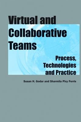 Virtual and Collaborative Teams: Process, Technologies and Practice by Godar, Susan