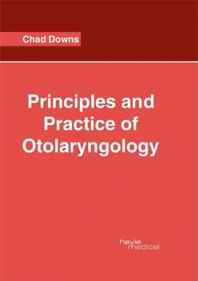 Principles and Practice of Otolaryngology by Downs, Chad