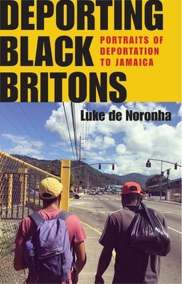 Deporting Black Britons: Portraits of Deportation to Jamaica by Noronha, Luke de