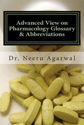 Advanced View on Pharmacology Glossary & Abbreviations: A Quick Reference Handbook on Pharmacology and terminology by Agarwal, Neeru