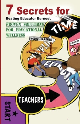 7 Secrets For Beating Educator Burnout: Proven Solutions For Educational Wellness by Smith, Kenneth J.