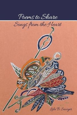 Poems to Share: Songs from the Heart by Sawyer, Lola B.