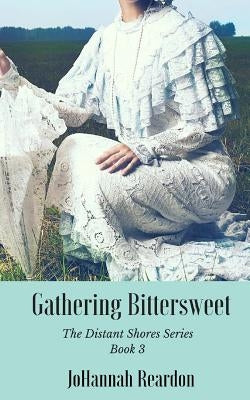 Gathering Bittersweet: Book 3 of the Distant Shores Series by Reardon, Johannah