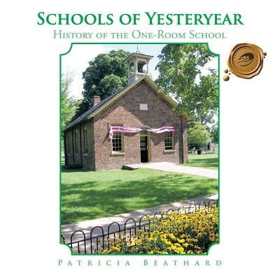 Schools of Yesteryear: History of the One-Room School by Beathard, Patricia