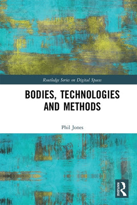 Bodies, Technologies and Methods by Jones, Phil
