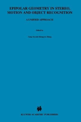 Epipolar Geometry in Stereo, Motion and Object Recognition: A Unified Approach by Gang Xu