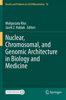 Nuclear, Chromosomal, and Genomic Architecture in Biology and Medicine by Kloc, Malgorzata