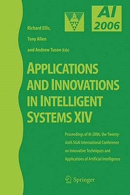 Applications and Innovations in Intelligent Systems XIV: Proceedings of Ai-2006, the Twenty-Sixth Sgai International Conference on Innovative Techniqu by Ellis, Richard