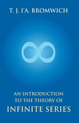 An Introduction To The Theory Of Infinite Series by Bromwich, T. J. I'a