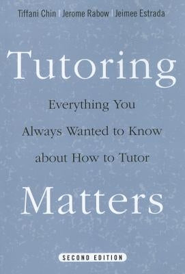 Tutoring Matters: Everything You Always Wanted to Know about How to Tutor by Chin, Tiffani