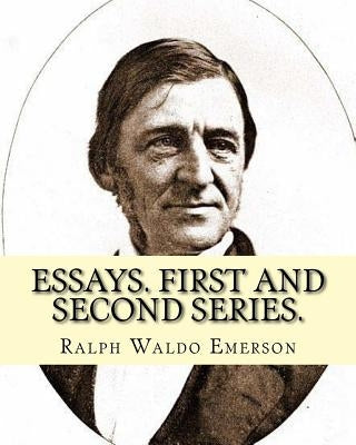 Essays. First and second series. By: Ralph Waldo Emerson: (Essays) Ralph Waldo Emerson (May 25, 1803 - April 27, 1882), known professionally as Waldo by Emerson, Ralph Waldo