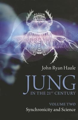 Jung in the 21st Century Volume Two: Synchronicity and Science by Haule, John Ryan