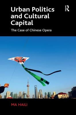 Urban Politics and Cultural Capital: The Case of Chinese Opera by Haili, Ma