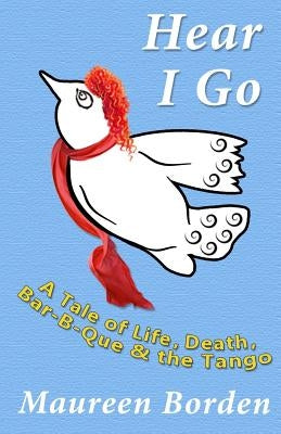 Hear I Go: A Tale of Life, Death, Bar-B-Que & the Tango by Morrill, Scott "z L. Otis"