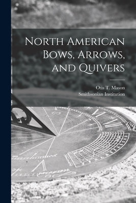 North American Bows, Arrows, and Quivers [microform] by Mason, Otis T. 1838-1908