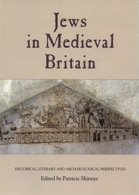 Jews in Medieval Britain: Historical, Literary and Archaeological Perspectives by Skinner, Patricia