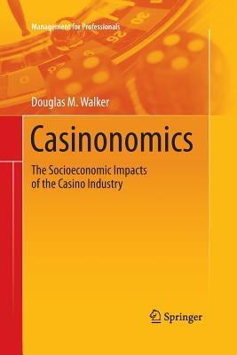 Casinonomics: The Socioeconomic Impacts of the Casino Industry by Walker, Douglas M.