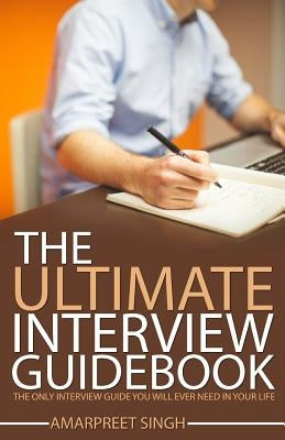Interview Guide: The Ultimate Interview Guidebook: The only interview guide you will ever need in your life by Singh, Amarpreet