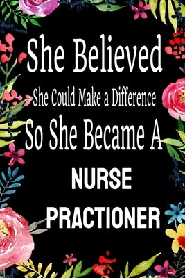 She Believed She Could Make a Difference So She Became a Nurse Practioner: : Nurse Practioner gift idea for friends, family and students / cute ... Ru by Notebook, Nurse