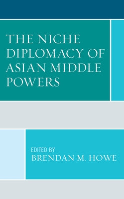 The Niche Diplomacy of Asian Middle Powers by Howe, Brendan M.