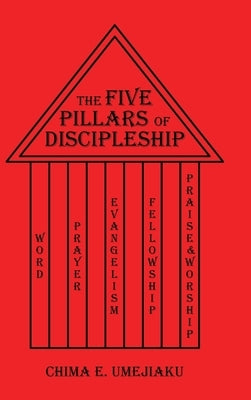 The Five Pillars of Discipleship by Umejiaku, Chima E.