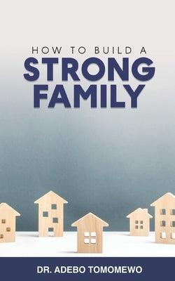 How To Build A Strong Family by Tomomewo, Adebo