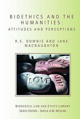 Bioethics and the Humanities: Attitudes and Perceptions by Downie, Robin