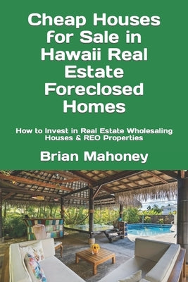 Cheap Houses for Sale in Hawaii Real Estate Foreclosed Homes: How to Invest in Real Estate Wholesaling Houses & REO Properties by Mahoney, Brian