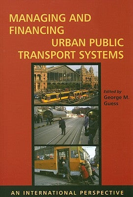 Managing and Financing Urban Public Transport Systems: An International Perspective by Guess, George M.
