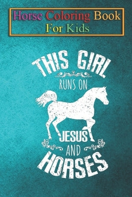Horse Coloring Book For Kids: This Girl Runs On Jesus and Horses Christianity Horseman Christ Horse Lover Animal Coloring Book - For Kids Aged 3-8 ( by K. R., Jenny