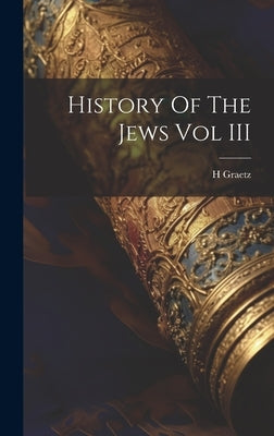 History Of The Jews Vol III by Graetz, H.