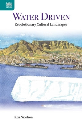 Water Driven: Revolutionary Cultural Landscapes by Nicolson, Ken