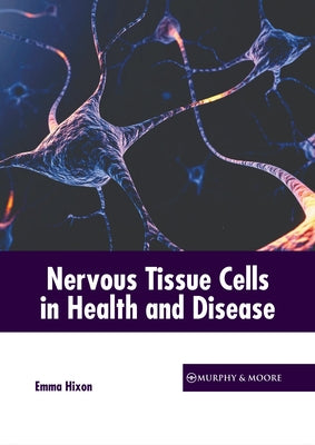 Nervous Tissue Cells in Health and Disease by Hixon, Emma