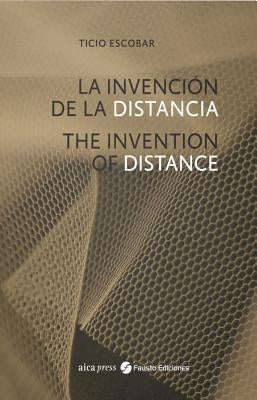 Ticio Escobar: The Invention of Distance by Escobar, Ticio