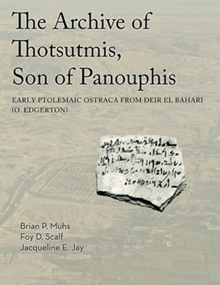 The Archive of Thotsutmis, Son of Panouphis: Early Ptolemaic Ostraca from Deir El Bahari (O. Edgerton) by Muhs, Brian
