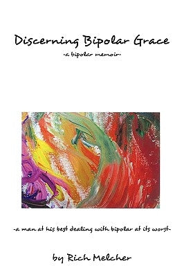 Discerning Bipolar Grace: a man at his best dealing with bipolar at its worst by Rich Melcher