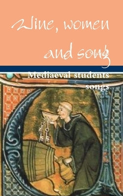 Wine, women and song, Mediaeval students songs by Students