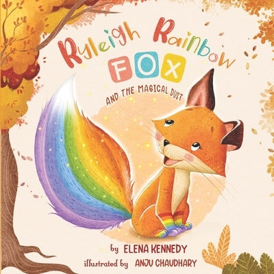 Ryleigh Rainbow Fox: And The Magical Dust by Chaudhary, Anju