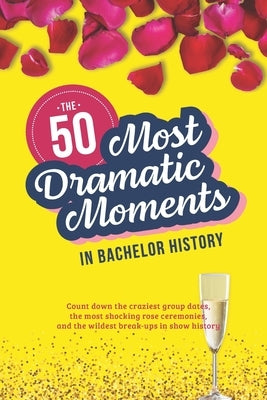 The Bachelor TV Show: The 50 Most Dramatic Moments in History by Zimmers, Jenine