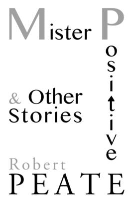 Mister Positive and Other Stories by Peate, Robert