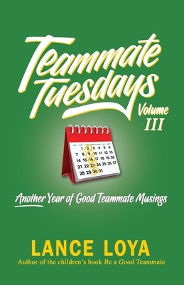 Teammate Tuesdays Volume III: Another Year of Good Teammate Musings by Loya, Lance