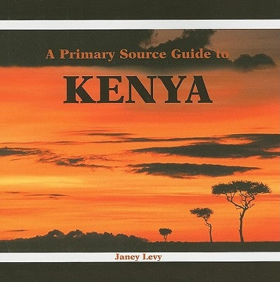 A Primary Source Guide to Kenya by Levy, Janey