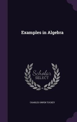 Examples in Algebra by Tuckey, Charles Orpen